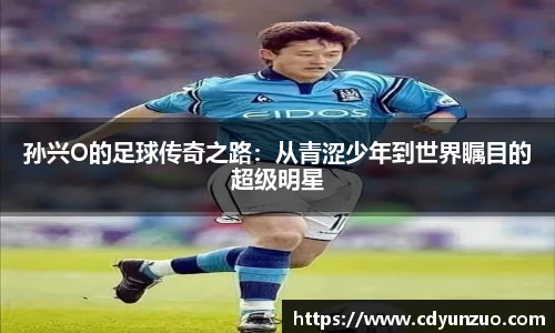 孙兴O的足球传奇之路：从青涩少年到世界瞩目的超级明星
