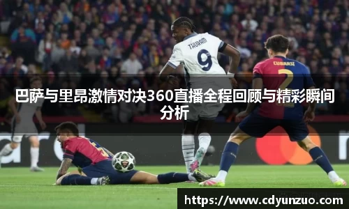 巴萨与里昂激情对决360直播全程回顾与精彩瞬间分析