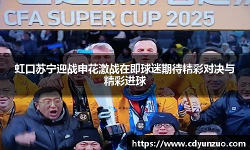 虹口苏宁迎战申花激战在即球迷期待精彩对决与精彩进球