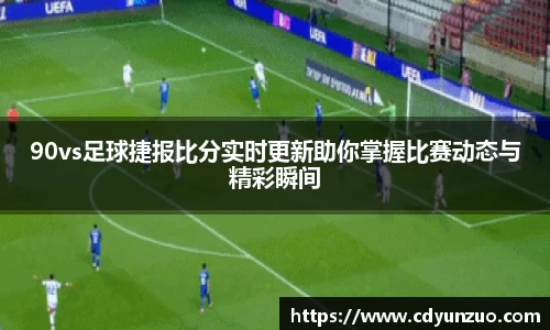 90vs足球捷报比分实时更新助你掌握比赛动态与精彩瞬间